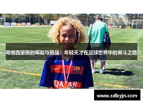 哈维西蒙斯的崛起与挑战：年轻天才在足球世界中的奋斗之路