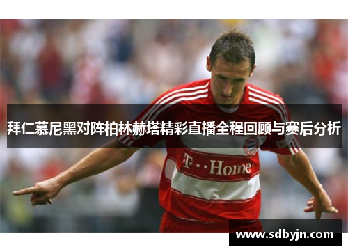 拜仁慕尼黑对阵柏林赫塔精彩直播全程回顾与赛后分析