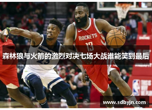 森林狼与火箭的激烈对决七场大战谁能笑到最后